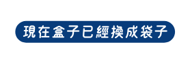 現在盒子已經換成袋子